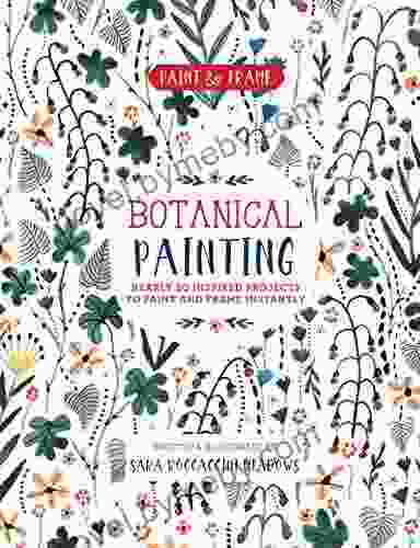 Paint and Frame: Botanical Painting: Nearly 20 Inspired Projects to Paint and Frame Instantly (Paint Frame)