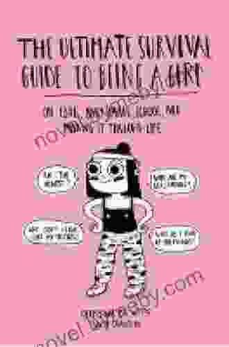 The Ultimate Survival Guide To Being A Girl: On Love Body Image School And Making It Through Life