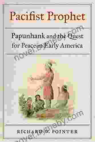 Pacifist Prophet: Papunhank And The Quest For Peace In Early America