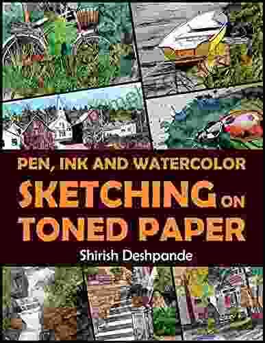 Pen Ink And Watercolor Sketching On Toned Paper: Learn To Draw And Paint Stunning Illustrations In 10 Step By Step Exercises