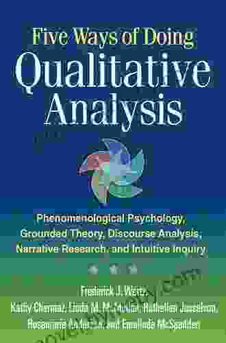 Five Ways Of Doing Qualitative Analysis: Phenomenological Psychology Grounded Theory Discourse Analysis Narrative Research And Intuitive