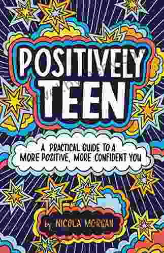 Positively Teen: A Practical Guide To A More Positive More Confident You