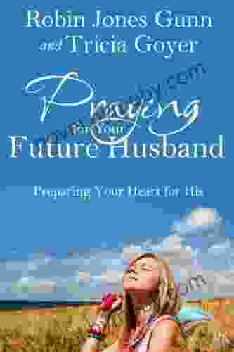 Praying For Your Future Husband: Preparing Your Heart For His