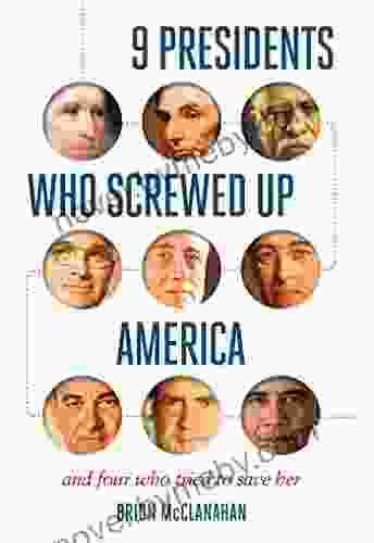 9 Presidents Who Screwed Up America: And Four Who Tried To Save Her