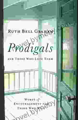 Prodigals And Those Who Love Them: Words Of Encouragement For Those Who Wait