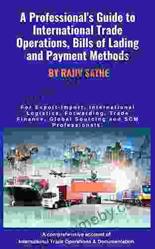 A Professional s Guide to International Trade Operations Bills of Lading and Payment Methods: For Export Import International Logistics Forwarding Finance Global Sourcing SCM professionals