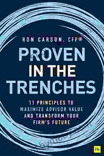 Proven in the Trenches: 11 Principles to Maximize Advisor Value and Transform Your Firm s Future