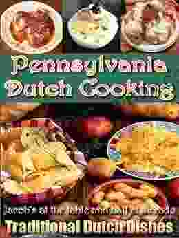 Pennsylvania Dutch Cooking : PROVEN RECIPES FOR TRADITIONAL PENNSYLVANIA Dutch FOODS Since 1683 (Illustrated)