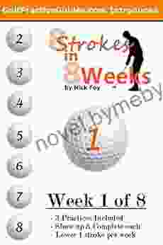 8 Strokes In 8 Weeks: Putting Practice Plans Week 1: Step By Step Practices To Better Your Putting And Better Your Score