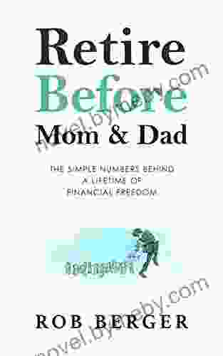 Retire Before Mom and Dad: The Simple Numbers Behind A Lifetime of Financial Freedom