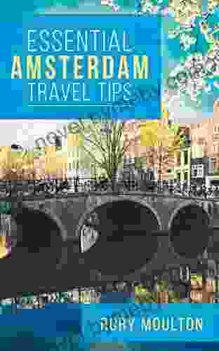 Essential Amsterdam Travel Tips: Secrets Advice Insight for the Perfect Amsterdam Trip (Essential Europe Travel Tips 2)