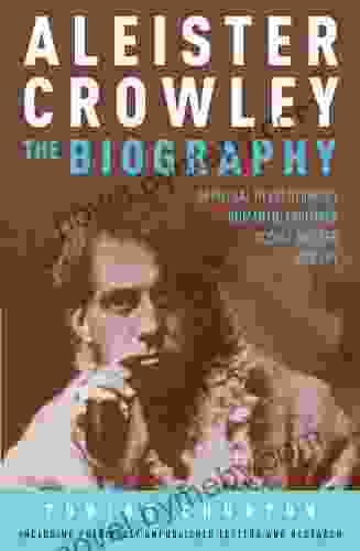 Aleister Crowley: The Biography: Spiritual Revolutionary Romantic Explorer Occult Master And Spy