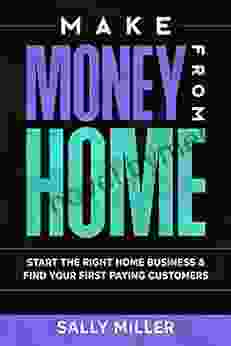 Make Money From Home: Start The Right Home Business Find Your First Paying Customers