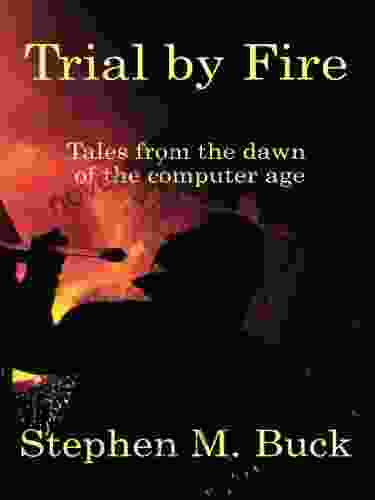 Trial by Fire: Tales From The Dawn of The Computer Age