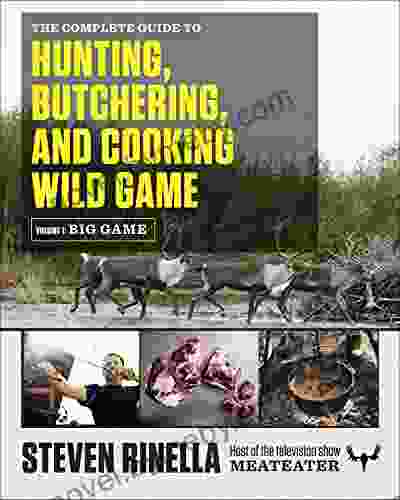 The Complete Guide To Hunting Butchering And Cooking Wild Game: Volume 1: Big Game