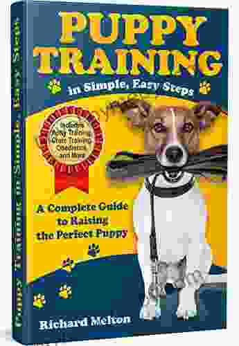 Puppy Training in Simple Easy Steps: A Complete Guide to Raising the Perfect Puppy (Includes Potty Training Crate Training Obedience and More)