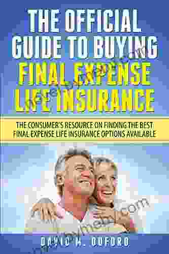 The Official Guide To Buying Final Expense Life Insurance: The Consumer S Resource On Finding The Best Final Expense Life Insurance Options Available