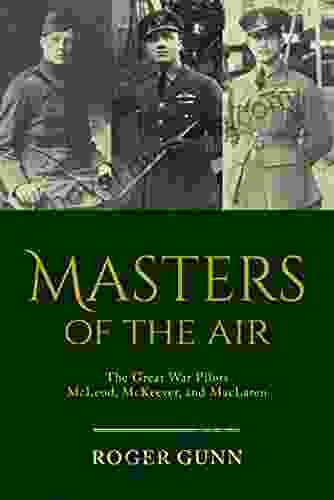 Masters of the Air: The Great War Pilots McLeod McKeever and MacLaren