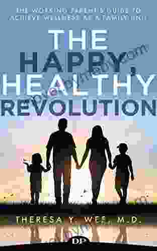 The Happy Healthy Revolution: The Working Parent S Guide To Achieve Wellness As A Family Unit