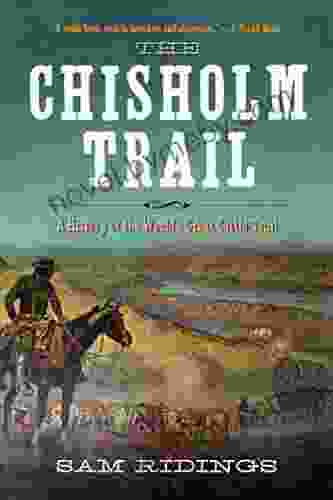 The Chisholm Trail: A History Of The World S Greatest Cattle Trail