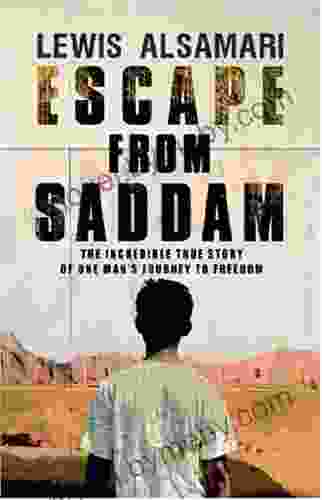 Escape From Saddam: The Incredible True Story Of One Man S Journey To Freedom