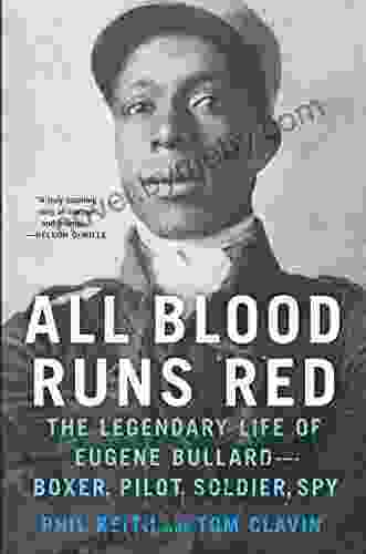 All Blood Runs Red: The Legendary Life Of Eugene Bullard Boxer Pilot Soldier Spy