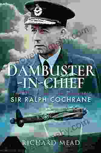 Dambuster In Chief: The Life Of Air Chief Marshal Sir Ralph Cochrane