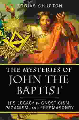 The Mysteries of John the Baptist: His Legacy in Gnosticism Paganism and Freemasonry