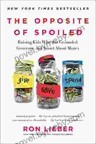 The Opposite Of Spoiled: Raising Kids Who Are Grounded Generous And Smart About Money