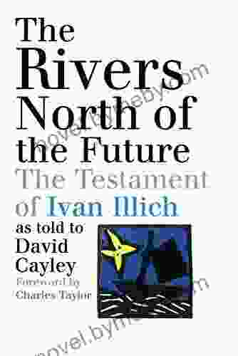 The Rivers North Of The Future: The Testament Of Ivan Illich