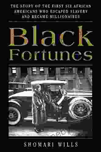 Black Fortunes: The Story Of The First Six African Americans Who Escaped Slavery And Became Millionaires