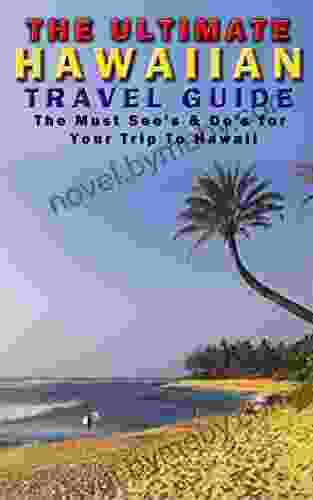 The Ultimate Hawaiin Travel Guide: The Must Sees And Dos For Your Trip To Hawaii (Hawaii Travel Guide Hawaii History Travel Travel Guide Books)