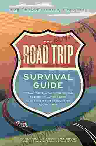 The Road Trip Survival Guide: Tips And Tricks For Planning Routes Packing Up And Preparing For Any Unexpected Encounter Along The Way