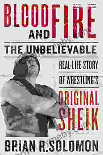 Blood And Fire: The Unbelievable Real Life Story Of Wrestling S Original Sheik