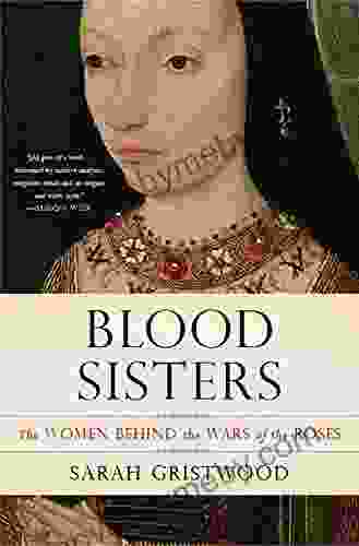 Blood Sisters: The Women Behind The Wars Of The Roses