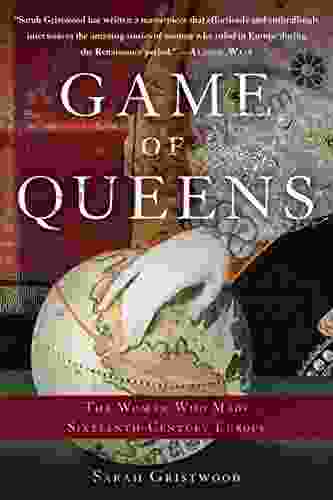 Game Of Queens: The Women Who Made Sixteenth Century Europe