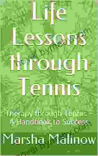 Life Lessons Through Tennis: Therapy Through Tennis ~ A Handbook To Success