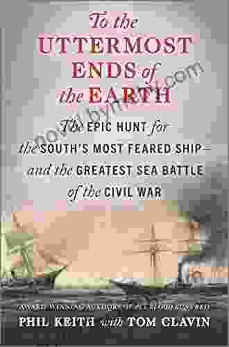 To The Uttermost Ends Of The Earth: The Epic Hunt For The South S Most Feared Ship And The Greatest Sea Battle Of The Civil War