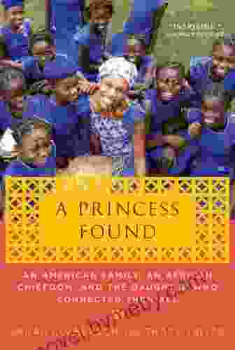 A Princess Found: An American Family An African Chiefdom And The Daughter Who Connected Them All