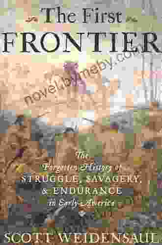 The First Frontier: The Forgotten History Of Struggle Savagery Endurance In Early America