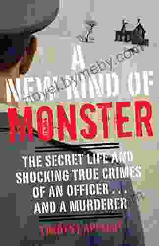 A New Kind Of Monster: The Secret Life And Shocking True Crimes Of An Officer And A Murderer