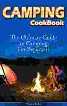 Camping Cookbook: The Ultimate Guide To Camping For Beginners