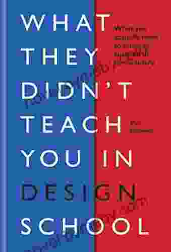 What They Didn T Teach You In Design School: What You Actually Need To Know To Make A Success In The Industry (What They Didn T Teach You In School 1)