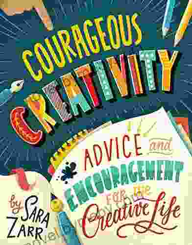 Courageous Creativity: Advice And Encouragement For The Creative Life