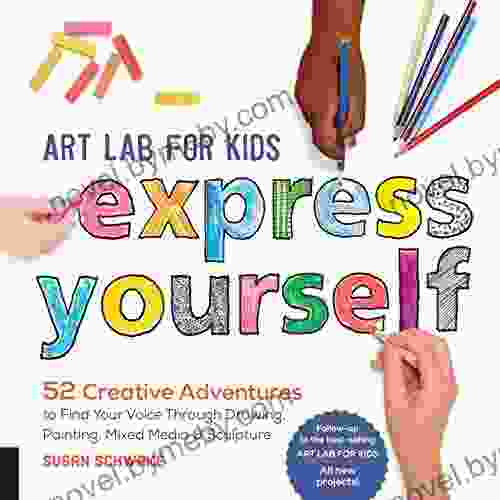 Art Lab for Kids: Express Yourself: 52 Creative Adventures to Find Your Voice Through Drawing Painting Mixed Media and Sculpture