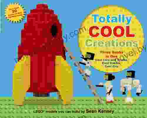 Totally Cool Creations: Three In One Cool Cars And Trucks Cool Robots Cool City (Sean Kenney S Cool Creations)