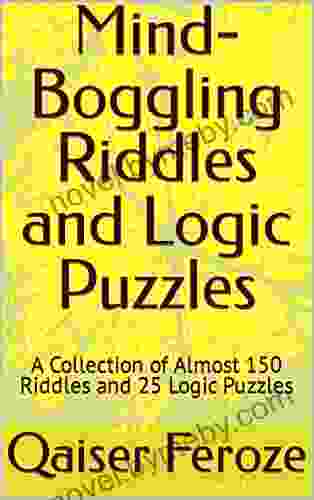 Mind Boggling Riddles And Logic Puzzles: A Collection Of Almost 150 Riddles And 25 Logic Puzzles