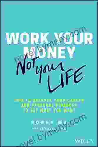 Work Your Money Not Your Life: How to Balance Your Career and Personal Finances to Get What You Want