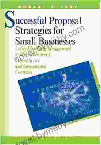 Successful Proposal Strategies For Small Business: Using Knowledge Management To Win Government Private Sector And International Contracts (Book CD)