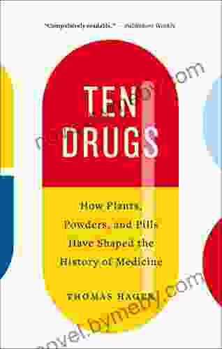 Ten Drugs: How Plants Powders And Pills Have Shaped The History Of Medicine